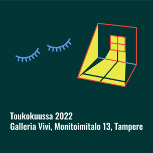 Teksti: Toukokuussa 2022, Galleria Vivi, Monitoimitalo 13, Tampere. Teksin yläpuolella kaksi suljettua silmää ja tyhjä huone, jonka ikkunasta kajastaa valoa